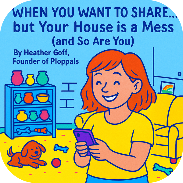 When You Want to Share but Your House is a Mess (and So Are You)